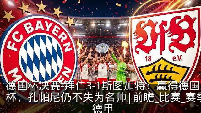 德国杯决赛-拜仁3-1斯图加特:赢得德国杯,孔帕尼仍不失为名帅|前瞻_比赛_赛季_德甲