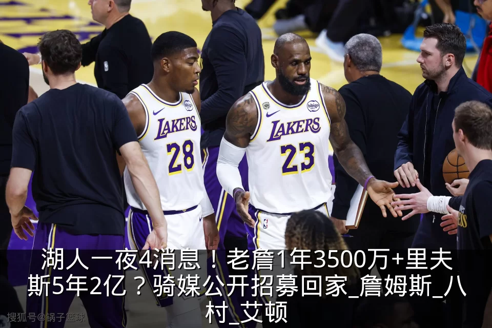 湖人一夜4消息!老詹1年3500万+里夫斯5年2亿?骑媒公开招募回家_詹姆斯_八村_艾顿